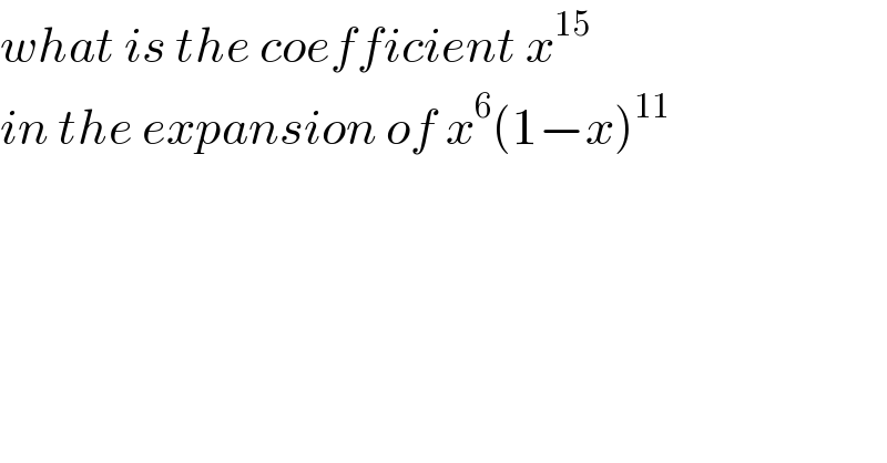what is the coefficient x^(15)   in the expansion of x^6 (1−x)^(11)   