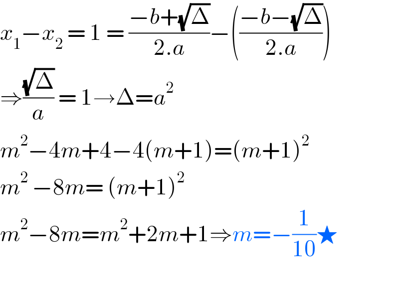 x_1 −x_2  = 1 = ((−b+(√Δ))/(2.a))−(((−b−(√Δ))/(2.a)))  ⇒((√Δ)/a) = 1→Δ=a^2   m^2 −4m+4−4(m+1)=(m+1)^2   m^2  −8m= (m+1)^2   m^2 −8m=m^2 +2m+1⇒m=−(1/(10))★    