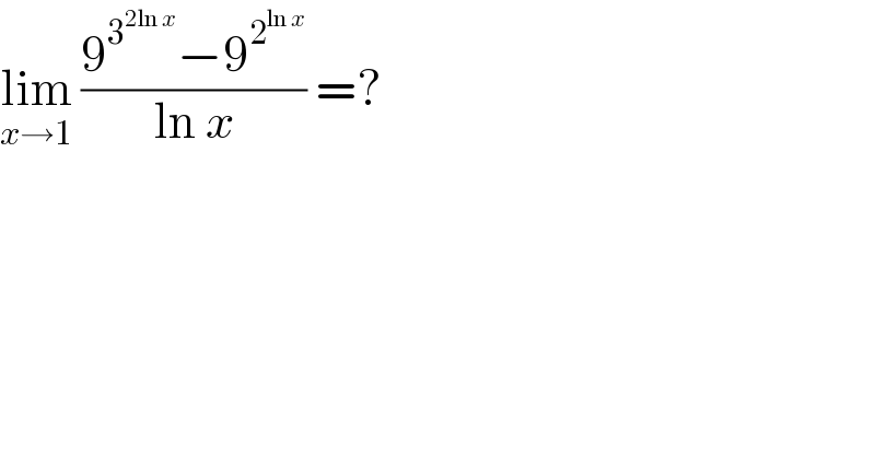 lim_(x→1)  ((9^3^(2ln x)  −9^2^(ln x)  )/(ln x)) =?  
