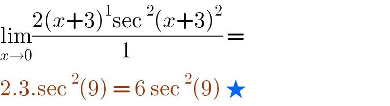 lim_(x→0) ((2(x+3)^1 sec^2 (x+3)^2 )/1) =  2.3.sec^2 (9) = 6 sec^2 (9) ★   
