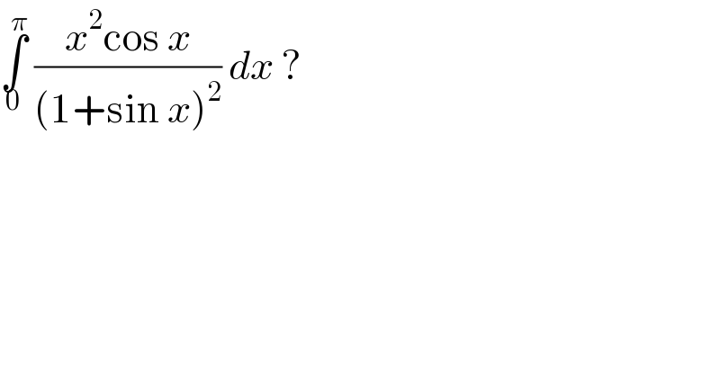 ∫_0 ^π  ((x^2 cos x)/((1+sin x)^2 )) dx ?   