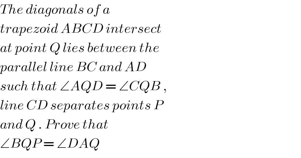 The diagonals of a  trapezoid ABCD intersect  at point Q lies between the  parallel line BC and AD  such that ∠AQD = ∠CQB ,  line CD separates points P  and Q . Prove that  ∠BQP = ∠DAQ   