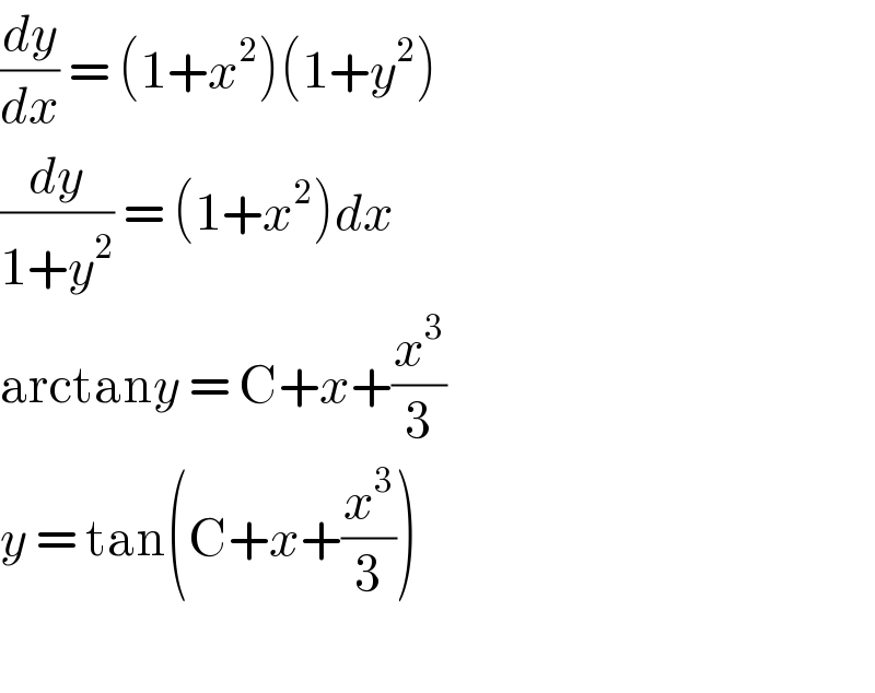 (dy/dx) = (1+x^2 )(1+y^2 )  (dy/(1+y^2 )) = (1+x^2 )dx  arctany = C+x+(x^3 /3)  y = tan(C+x+(x^3 /3))    