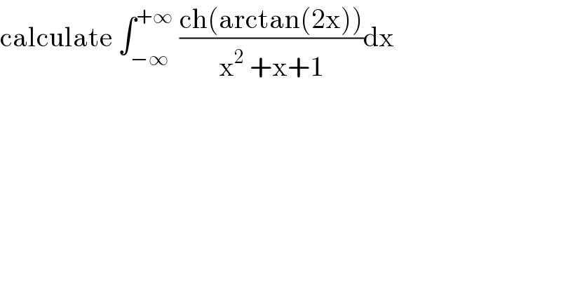 calculate ∫_(−∞) ^(+∞)  ((ch(arctan(2x)))/(x^2  +x+1))dx  