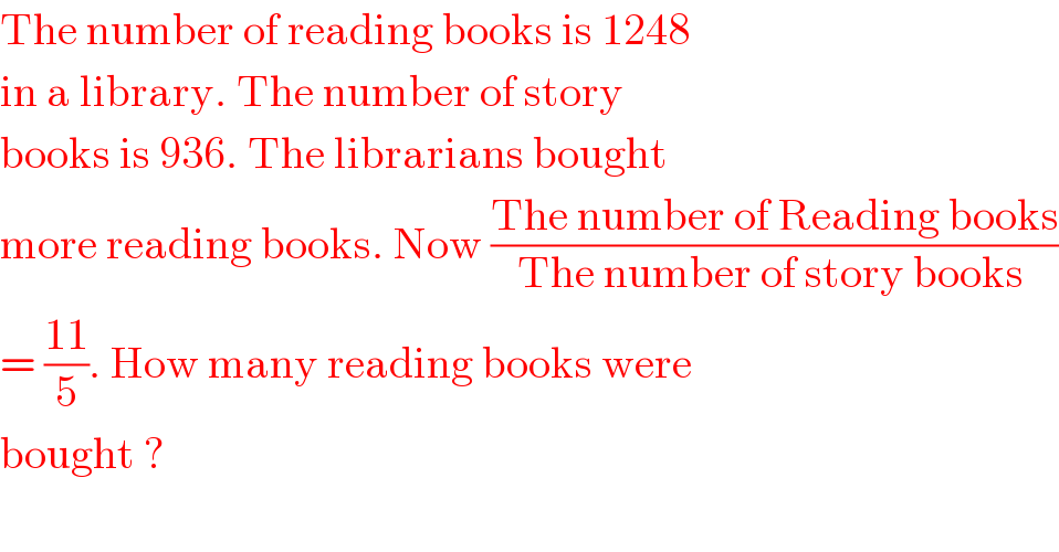 The number of reading books is 1248  in a library. The number of story  books is 936. The librarians bought  more reading books. Now ((The number of Reading books)/(The number of story books ))  = ((11)/5). How many reading books were  bought ?  