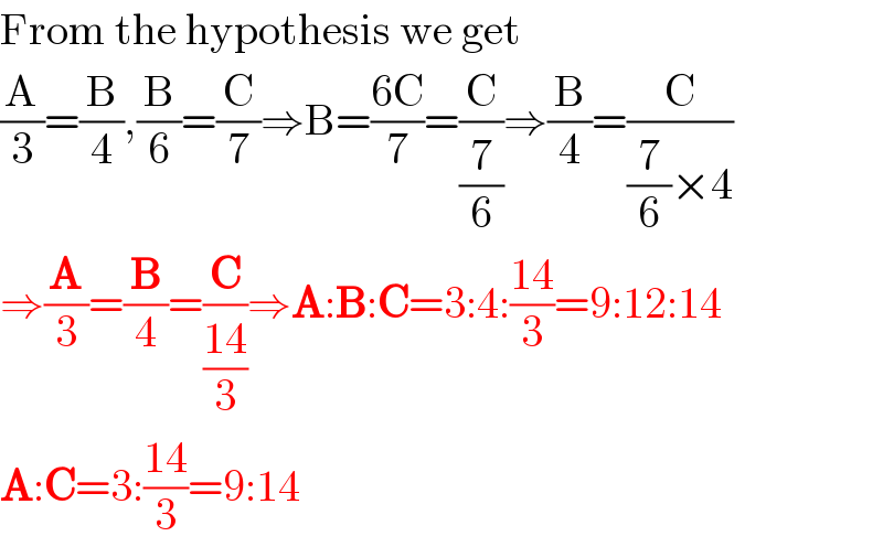 From the hypothesis we get  (A/3)=(B/4),(B/6)=(C/7)⇒B=((6C)/7)=(C/(7/6))⇒(B/4)=(C/((7/6)×4))  ⇒(A/3)=(B/4)=(C/((14)/3))⇒A:B:C=3:4:((14)/3)=9:12:14  A:C=3:((14)/3)=9:14  