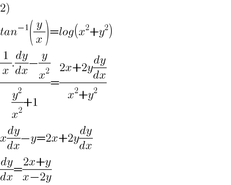 2)  tan^(−1) ((y/x))=log(x^2 +y^2 )  (((1/x).(dy/dx)−(y/x^2 ))/((y^2 /x^2 )+1))=((2x+2y(dy/dx))/(x^2 +y^2 ))  x(dy/dx)−y=2x+2y(dy/dx)  (dy/dx)=((2x+y)/(x−2y))  