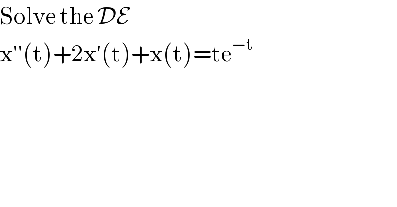 Solve the DE  x′′(t)+2x′(t)+x(t)=te^(−t)   