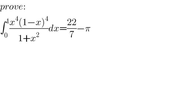 prove:  ∫_0 ^1 ((x^4 (1−x)^4 )/(1+x^2 ))dx=((22)/7)−π  