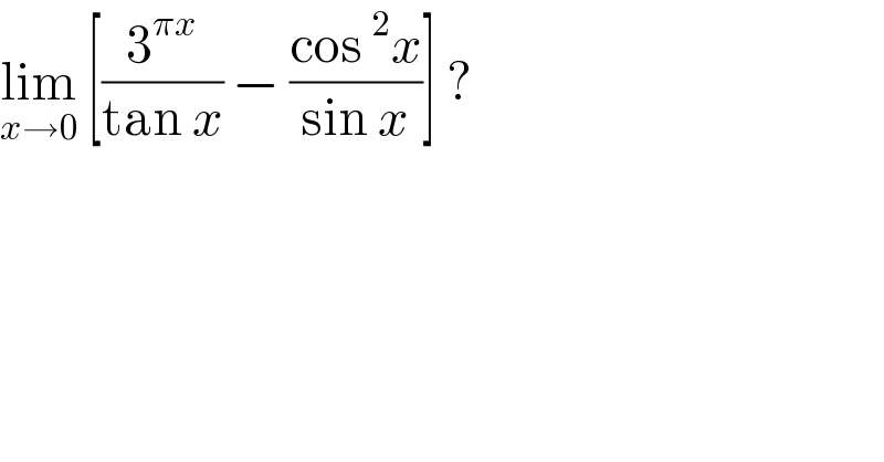 lim_(x→0)  [(3^(πx) /(tan x)) − ((cos^2 x)/(sin x))] ?  