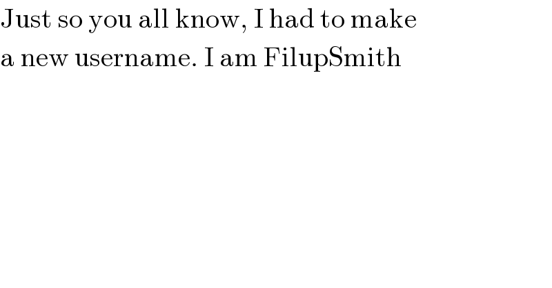 Just so you all know, I had to make  a new username. I am FilupSmith  