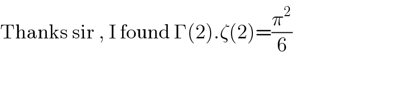 Thanks sir , I found Γ(2).ζ(2)=(π^2 /6)  