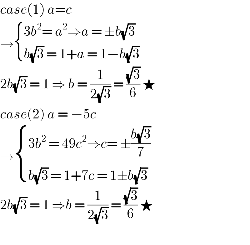 case(1) a=c  → { ((3b^2 = a^2 ⇒a = ±b(√3))),((b(√3) = 1+a = 1−b(√3))) :}  2b(√3) = 1 ⇒ b = (1/(2(√3))) = ((√3)/6) ★  case(2) a = −5c   → { ((3b^2  = 49c^2 ⇒c= ±((b(√3))/7))),((b(√3) = 1+7c = 1±b(√3))) :}  2b(√3) = 1 ⇒b = (1/(2(√3))) = ((√3)/6) ★    