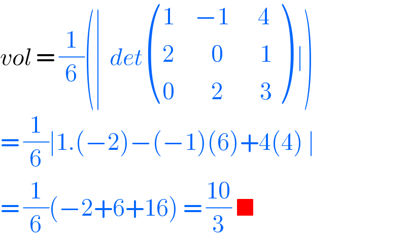 vol = (1/6)(∣  det (((1     −1       4)),((2         0         1)),((0         2         3)) ) ∣)  = (1/6)∣1.(−2)−(−1)(6)+4(4) ∣   = (1/6)(−2+6+16) = ((10)/3) ■   
