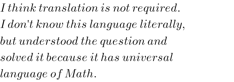 I think translation is not required.  I don′t know this language literally,  but understood the question and  solved it because it has universal  language of Math.  
