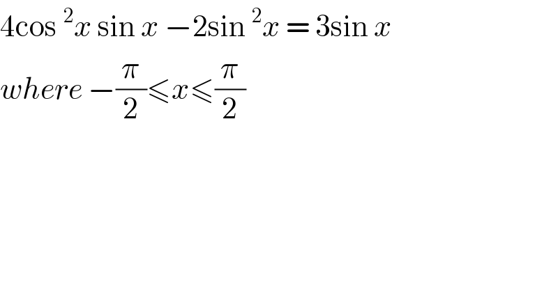 4cos^2 x sin x −2sin^2 x = 3sin x  where −(π/2)≤x≤(π/2)  