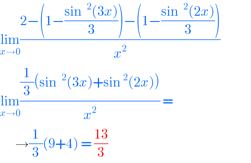 lim_(x→0) ((2−(1−((sin ^2 (3x))/3))−(1−((sin ^2 (2x))/3)))/x^2 )  lim_(x→0) (((1/3)(sin ^2 (3x)+sin^2 (2x)))/x^2 ) =        →(1/3)(9+4) = ((13)/3)  