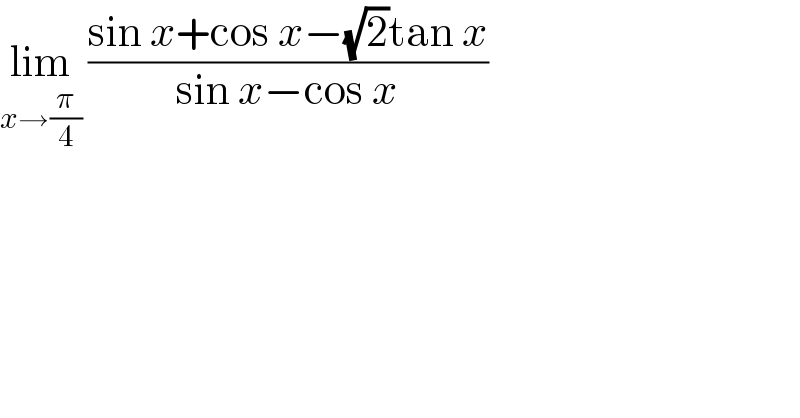 lim_(x→(π/4))  ((sin x+cos x−(√2)tan x)/(sin x−cos x))  