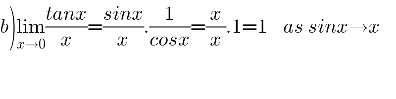 b)lim_(x→0) ((tanx)/x)=((sinx)/x).(1/(cosx))=(x/x).1=1    as sinx→x  