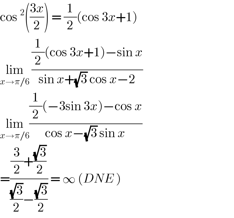 cos^2 (((3x)/2)) = (1/2)(cos 3x+1)  lim_(x→π/6)  (((1/2)(cos 3x+1)−sin x)/(sin x+(√3) cos x−2))  lim_(x→π/6) (((1/2)(−3sin 3x)−cos x)/(cos x−(√3) sin x))  =(((3/2)+((√3)/2))/(((√3)/2)−((√3)/2))) = ∞ (DNE )  