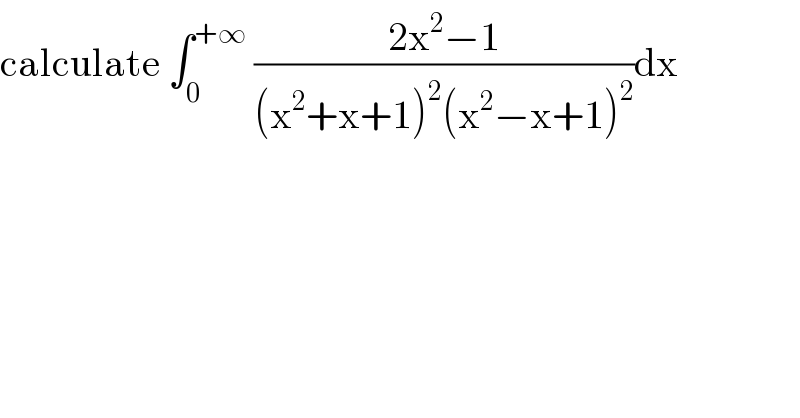 calculate ∫_0 ^(+∞)  ((2x^2 −1)/((x^2 +x+1)^2 (x^2 −x+1)^2 ))dx  