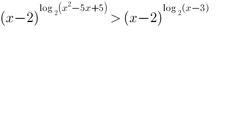 (x−2)^(log _2 (x^2 −5x+5))  > (x−2)^(log _2 (x−3))   