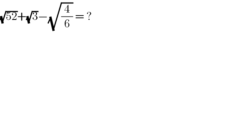 (√(52))+(√3)−(√(4/6)) = ?  