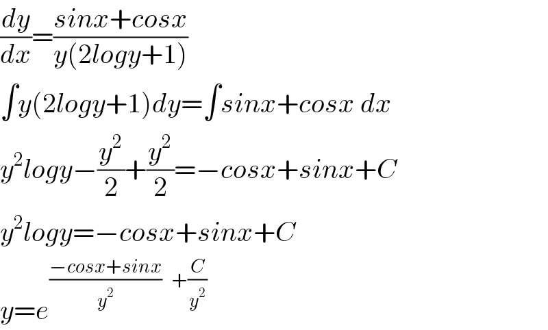 (dy/dx)=((sinx+cosx)/(y(2logy+1)))  ∫y(2logy+1)dy=∫sinx+cosx dx  y^2 logy−(y^2 /2)+(y^2 /2)=−cosx+sinx+C  y^2 logy=−cosx+sinx+C  y=e^((−cosx+sinx)/y^2 )   