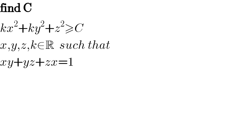 find C  kx^2 +ky^2 +z^2 ≥C  x,y,z,k∈R  such that  xy+yz+zx=1  