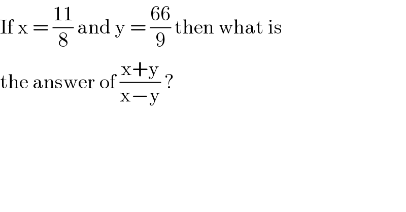 If x = ((11)/8) and y = ((66)/9) then what is  the answer of ((x+y)/(x−y)) ?   