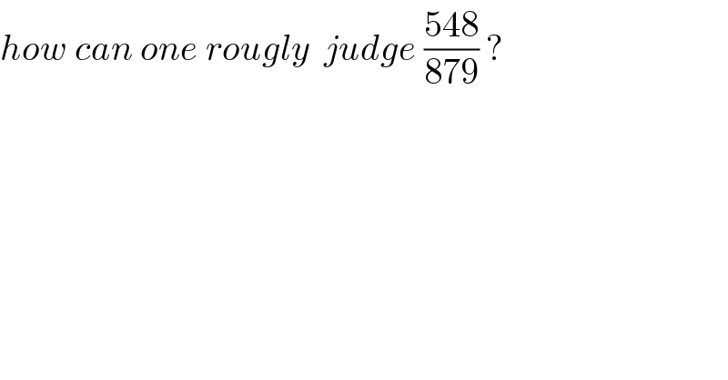 how can one rougly  judge ((548)/(879)) ?  