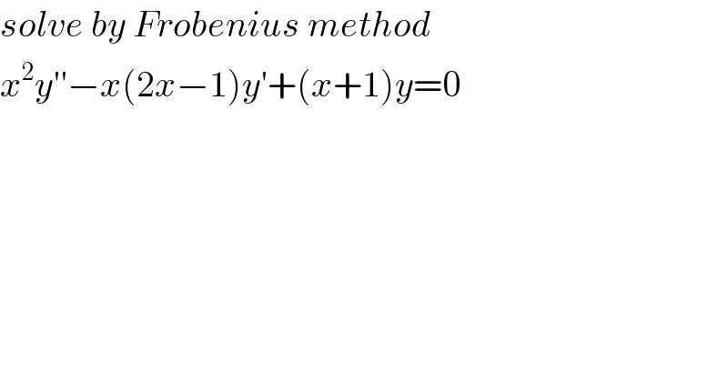 solve by Frobenius method  x^2 y′′−x(2x−1)y′+(x+1)y=0  