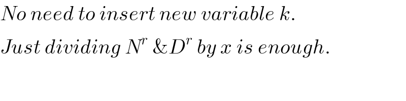 No need to insert new variable k.  Just dividing N^r  &D^r  by x is enough.  