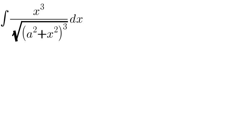 ∫ (x^3 /(√((a^2 +x^2 )^3 ))) dx   
