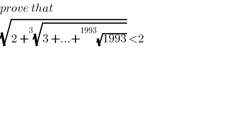 prove that  (√(2 + ^3 (√(3 +...+ ^(1993) (√(1993)))))) <2  