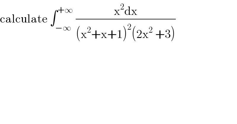 calculate ∫_(−∞) ^(+∞)  ((x^2 dx)/((x^2 +x+1)^2 (2x^2  +3)))  