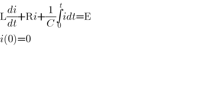 L(di/dt)+Ri+(1/C)∫_0 ^t idt=E  i(0)=0  