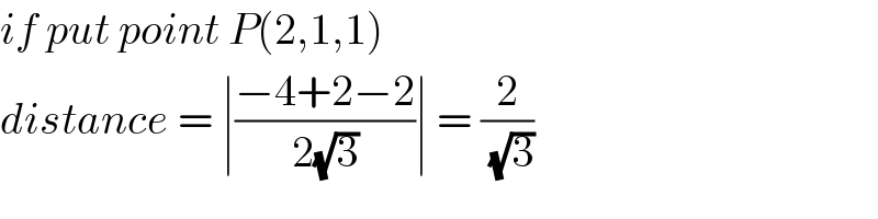 if put point P(2,1,1)  distance = ∣((−4+2−2)/(2(√3)))∣ = (2/(√3))  