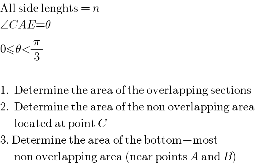 All side lenghts = n  ∠CAE=θ  0≤θ<(π/3)     1.  Determine the area of the overlapping sections  2.  Determine the area of the non overlapping area        located at point C  3. Determine the area of the bottom−most        non overlapping area (near points A and B)  