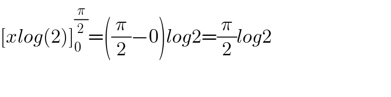 [xlog(2)]_0 ^(π/2) =((π/2)−0)log2=(π/2)log2  