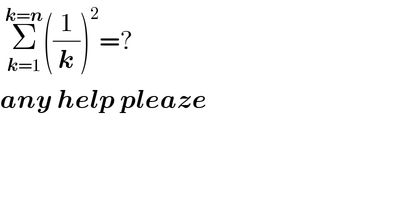  Σ_(k=1) ^(k=n) ((1/k))^2 =?  any help pleaze  