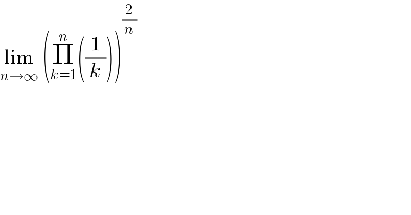 lim_(n→∞)  (Π_(k=1) ^n ((1/k)))^(2/n)   