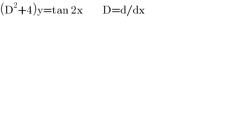 (D^2 +4)y=tan 2x           D=d/dx  