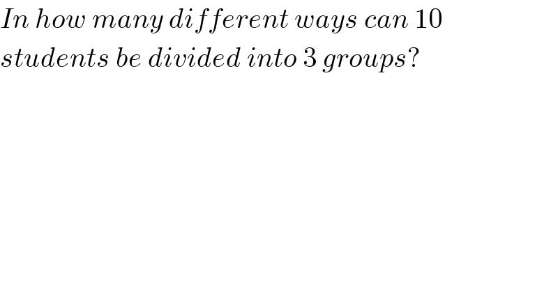 In how many different ways can 10  students be divided into 3 groups?  