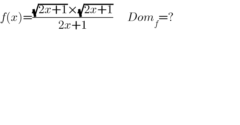 f(x)=(((√(2x+1))×(√(2x+1)))/(2x+1))      Dom_f =?  