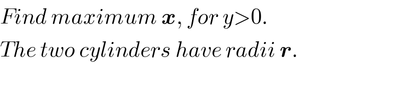 Find maximum x, for y>0.  The two cylinders have radii r.  