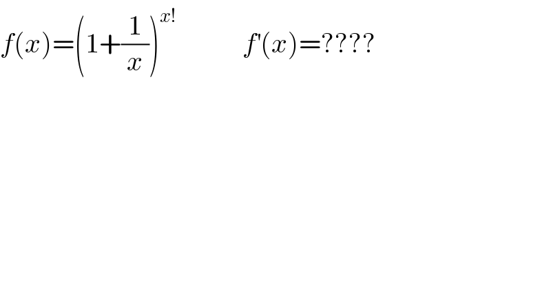 f(x)=(1+(1/x))^(x!)             f^′ (x)=????  