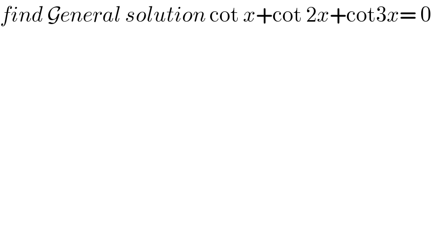 find General solution cot x+cot 2x+cot3x= 0    