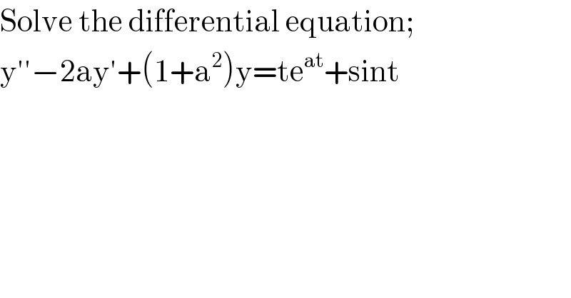 Solve the differential equation;  y′′−2ay′+(1+a^2 )y=te^(at) +sint  