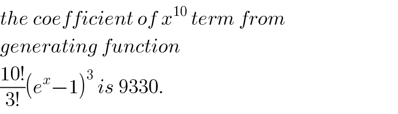 the coefficient of x^(10)  term from  generating function  ((10!)/(3!))(e^x −1)^3  is 9330.  